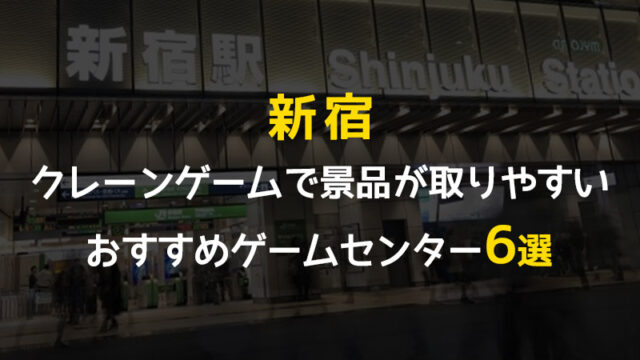 6選 新宿でクレーンゲームが取りやすいゲームセンター 全店舗も一覧で掲載 おすすめ 毎日がクレーンゲームパーティー