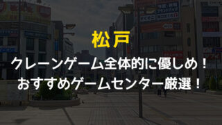 【7選】松戸駅のクレーンゲームが取りやすいおすすめゲームセンターまとめ！【千葉県松戸市】
