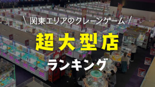 《関東クレーンゲーム大型店ランキングTOP5！》大量設置されてるゲームセンターはココ！《東京・千葉・埼玉・神奈川》